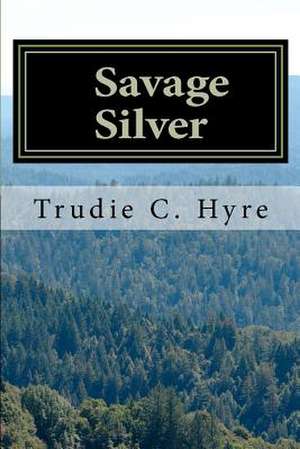 Savage Silver de Trudie C. Hyre