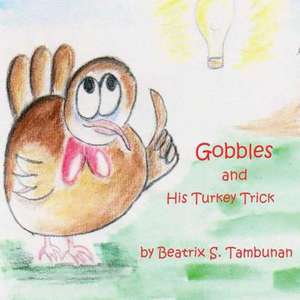 Gobbles and His Turkey Trick de Beatrix S. Tambunan