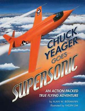 Chuck Yeager Goes Supersonic de Alan Biermann