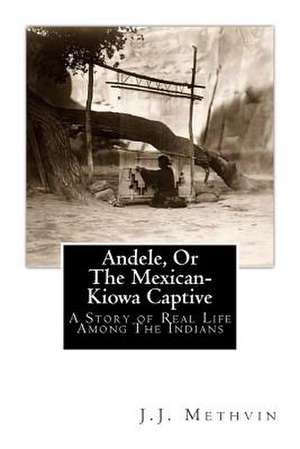 Andele, or the Mexican-Kiowa Captive de J. J. Methvin