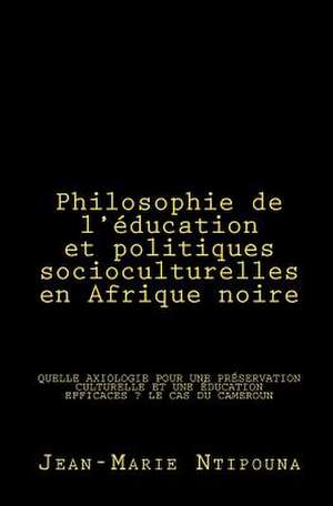 Philosophie de L'Education Et Politiques Socioculturelles En Afrique Noire de Jean-Marie Ntipouna