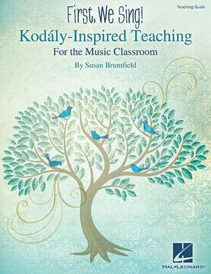 First, We Sing! Kodaly-Inspired Teaching for the Music Classroom de Susan Brumfield