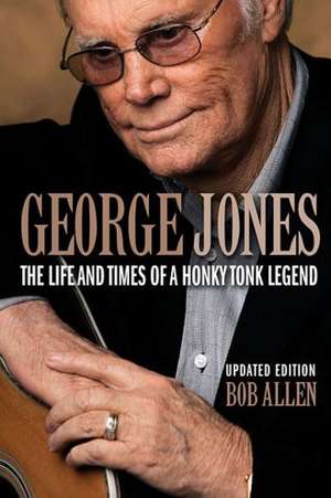 George Jones: The Life and Times of a Honky Tonk Legend de Bob Allen