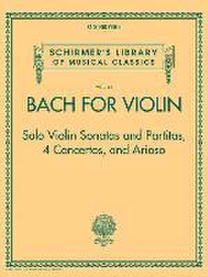 Bach for Violin - Sonatas and Partitas, 4 Concertos, and Arioso de Johann Sebastian Bach