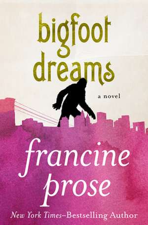 Bigfoot Dreams de Francine Prose