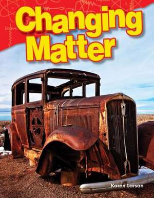 Changing Matter (Grade 3) de Karen Larson