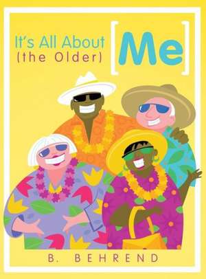 It's All about (the Older) Me de B. Behrend