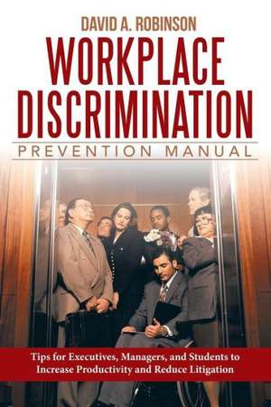 Workplace Discrimination Prevention Manual de David a. Robinson J. D.