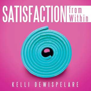 Satisfaction from Within de Kelli Dewispelare