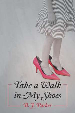 Take a Walk in My Shoes de B. J. Parker