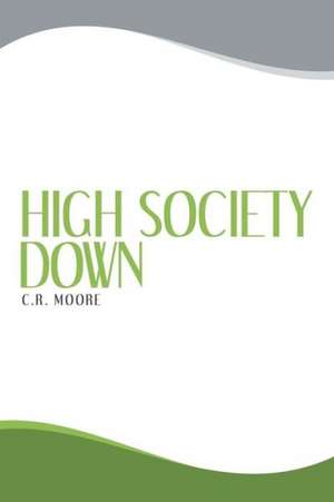 High Society Down de C. R. Moore