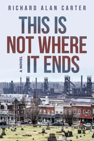 This Is Not Where It Ends de Richard Alan Carter