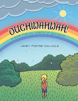 Ouchiwahwah!: A Book for All Sorts of Boo Boos de Janet Foster Colville