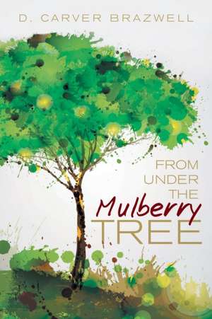 From Under the Mulberry Tree de D. Carver Brazwell