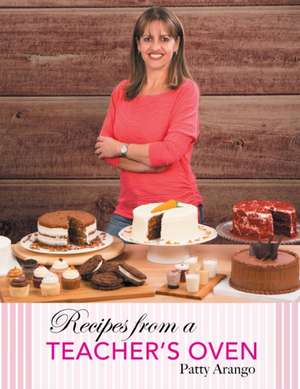 Recipes from a Teacher's Oven de Patty Arango