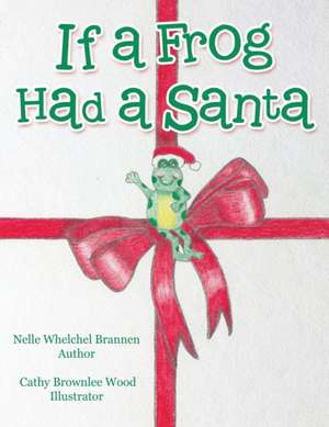 If a Frog Had a Santa de Nelle Whelchel Brannen