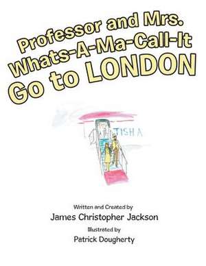 Professor and Mrs. Whats-A-Ma-Call-It Go to London de James Christopher Jackson