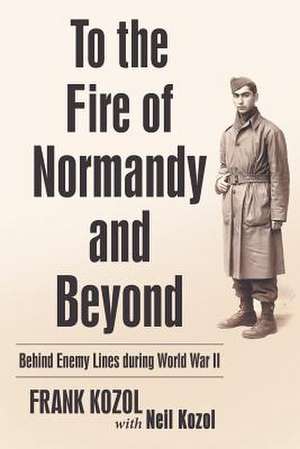 To the Fire of Normandy and Beyond de Kozol, Frank