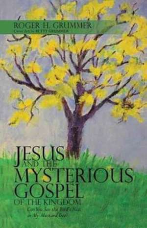 Jesus and the Mysterious Gospel of the Kingdom de Roger H. Grummer