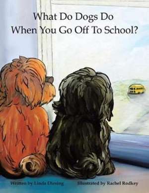 What Do Dogs Do When You Go Off to School? de Linda Diesing