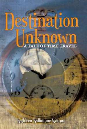 Destination Unknown de Kathleen Ballantine Watson