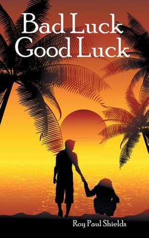 Bad Luck Good Luck de Roy Paul Shields