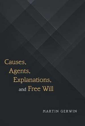 Causes, Agents, Explanations, and Free Will de Gerwin, Martin