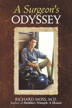 A Surgeon's Odyssey de Richard Moss M. D.