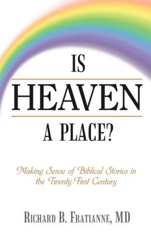 Is Heaven a Place? de Richard B. Fratianne MD