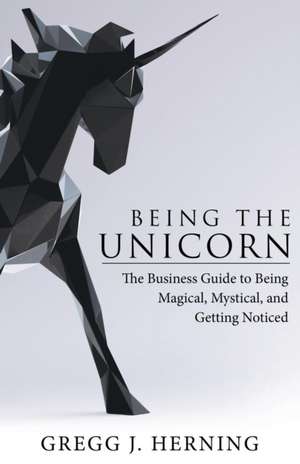 Being the Unicorn de Gregg J. Herning