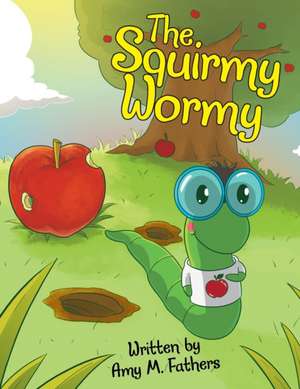 The Squirmy Wormy de Amy M. Fathers