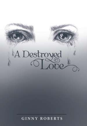 A Destroyed Love de Ginny Roberts