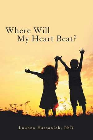 Where Will My Heart Beat? de Loubna Hassanieh