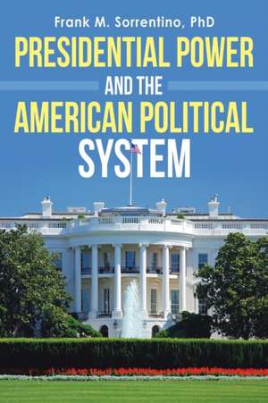 Presidential Power and the American Political System de Frank M. Sorrentino