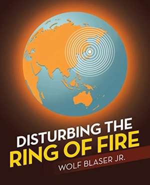 Disturbing the Ring of Fire de Wolf Blaser Jr.