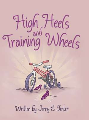 High Heels and Training Wheels de Jerry E. Fenter