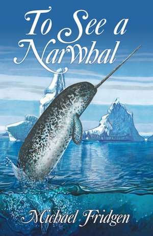 To See a Narwhal de Michael Fridgen