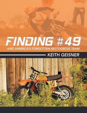 Finding #49 and America's Forgotten Motocross Team de Keith Geisner