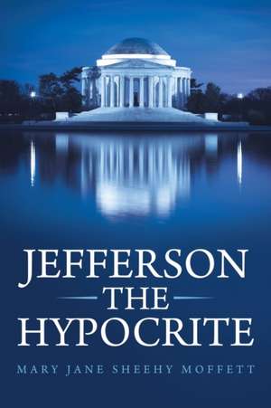 Jefferson the Hypocrite de Mary Jane Sheehy Moffett