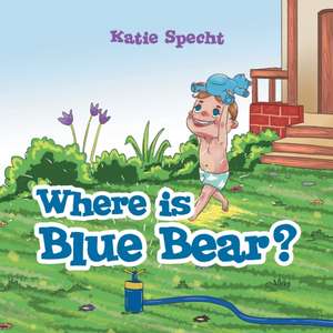 Where Is Blue Bear? de Katie Specht