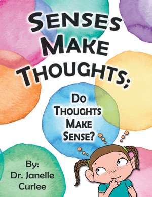 Senses Make Thoughts; de Janelle Curlee