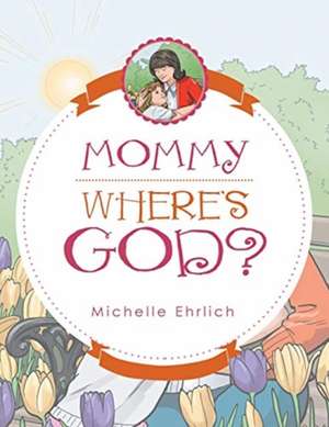 Mommy - Where's God? de Michelle Ehrlich