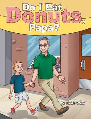 Do I Eat Donuts, Papa? de W. Keith Wise