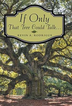 If Only That Tree Could Talk ... de Kevin A Rodrigue