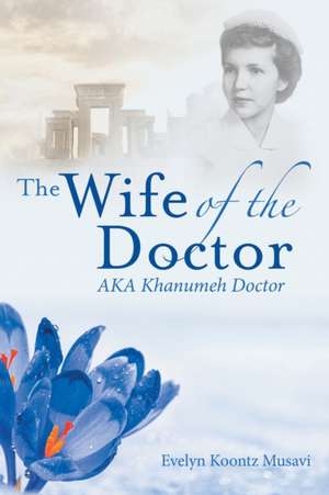 The Wife of the Doctor Aka Khanumeh Doctor de Evelyn Koontz Musavi