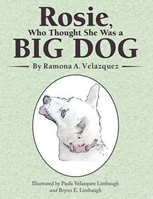 Rosie, Who Thought She Was a Big Dog de Ramona A. Velazquez