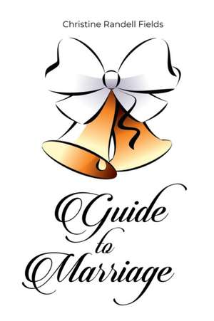 Guide to Marriage de Christine Randell Fields