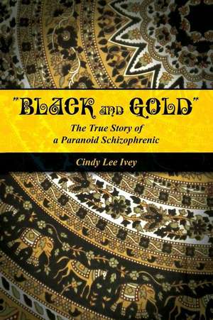 Black and Gold the True Story of a Paranoid Schizophrenic de Cindy Ivey