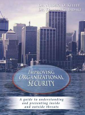 Improving Organizational Security: A Guide to Understanding and Preventing Inside and Outside Threats de Njideka O. Kelley