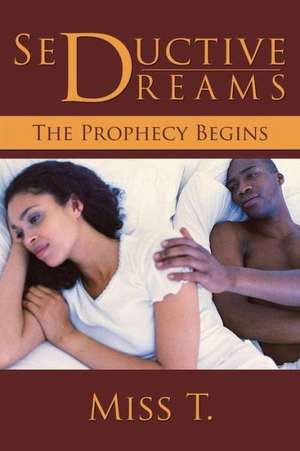 Seductive Dreams: The Prophecy Begins de Miss T.